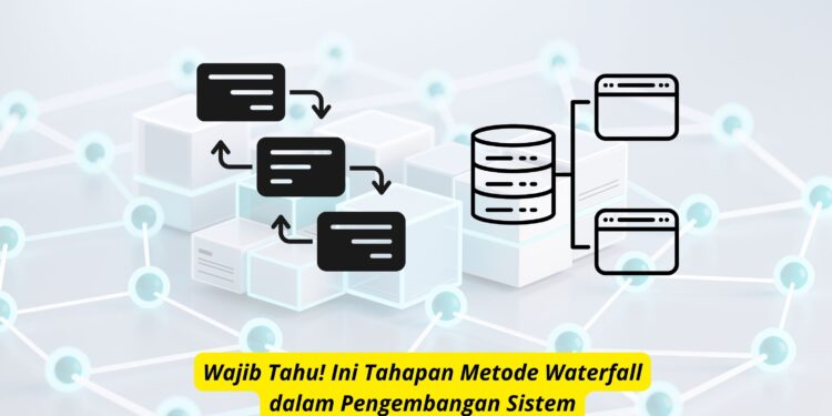 Wajib Tahu! Ini Tahapan Metode Waterfall dalam Pengembangan Sistem